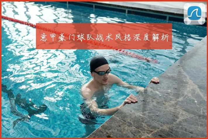 意甲豪门球队战术风格深度解析