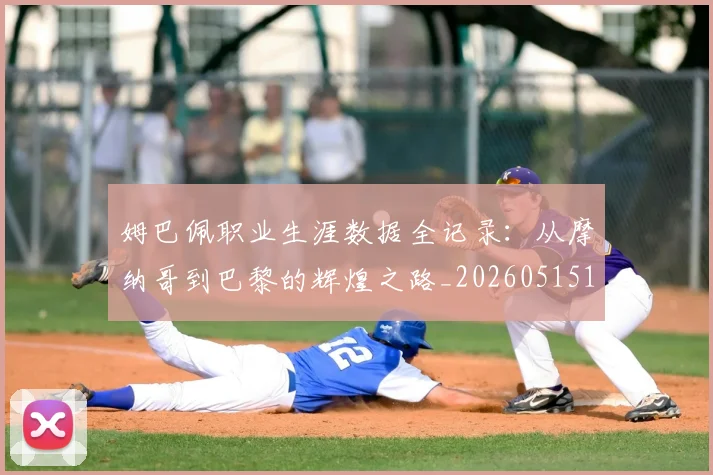 姆巴佩职业生涯数据全记录:从摩纳哥到巴黎的辉煌之路_20260515150943