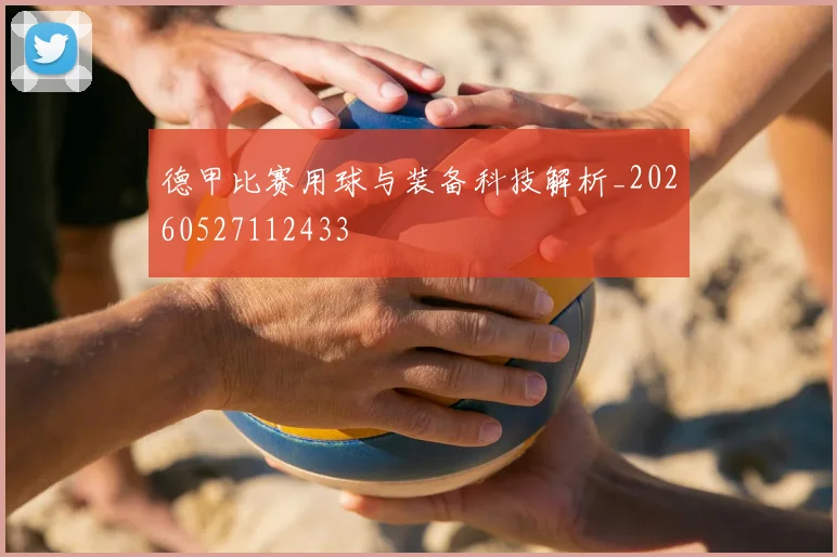 德甲比赛用球与装备科技解析_20260527112433