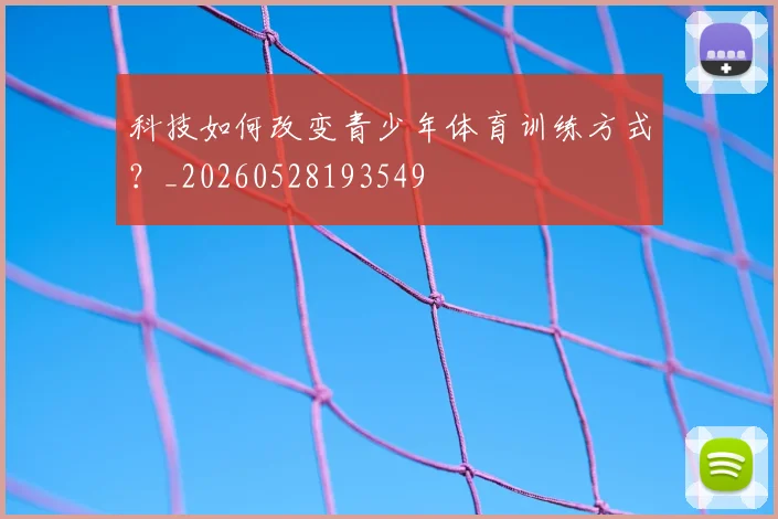 科技如何改变青少年体育训练方式?_20260528193549