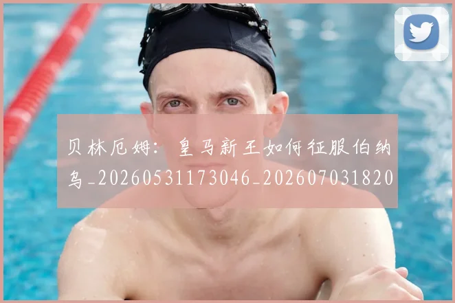 贝林厄姆：皇马新王如何征服伯纳乌_20260531173046_20260703182002